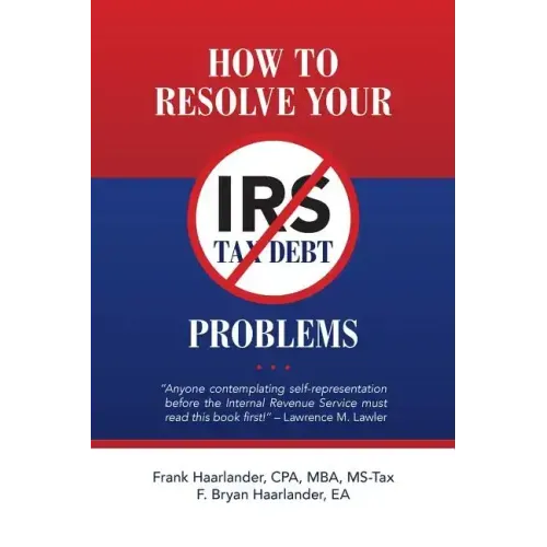 How to Resolve Your IRS Tax Debt Problems: Anyone contemplating self-representation before the Internal Revenue Service must read this book first! Law
