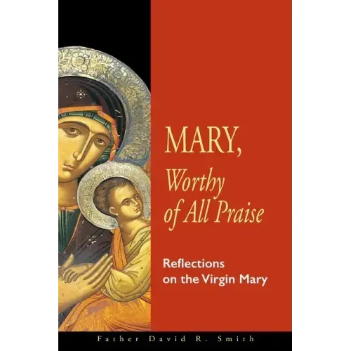 Mary, Worthy of All Praise: Reflections on the Virgin Mary