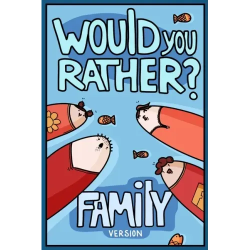 Would You Rather? Family Version: Would You Rather Questions Family Activities Edition
