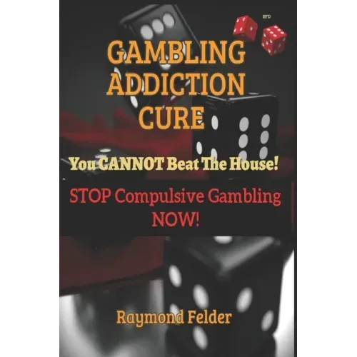 Gambling Addiction Cure - You CANNOT beat the House!: STOP Compulsive Gambling NOW!