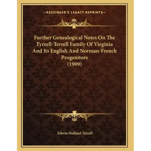 Further Genealogical Notes On The Tyrrell-Terrell Family Of Virginia And Its English And Norman-French Progenitors (1909)