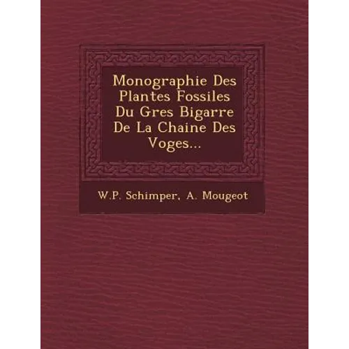 Monographie Des Plantes Fossiles Du Gres Bigarre De La Chaine Des Voges...