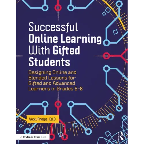 Successful Online Learning with Gifted Students: Designing Online and Blended Lessons for Gifted and Advanced Learners in Grades 5-8