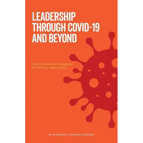 Leadership Through Covid-19 and Beyond: How to create an integrated 21st century organisation