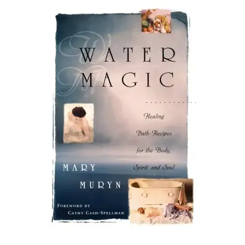 Water Magic: Healing Bath Recipes for the Body, Spirit, and Soul