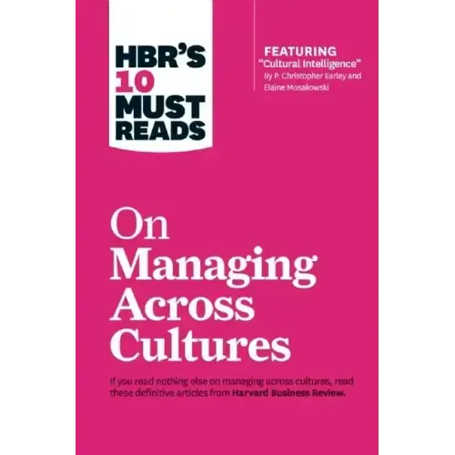 Hbr's 10 Must Reads on Managing Across Cultures (with Featured Article Cultural Intelligence by P. Christopher Earley and Elaine Mosakowski)
