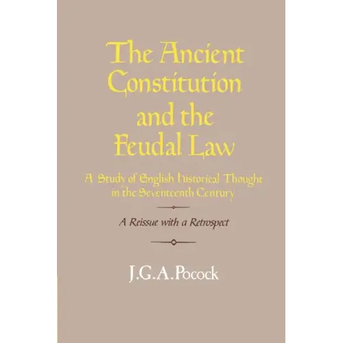 The Ancient Constitution and the Feudal Law: A Study of English Historical Thought in the Seventeenth Century
