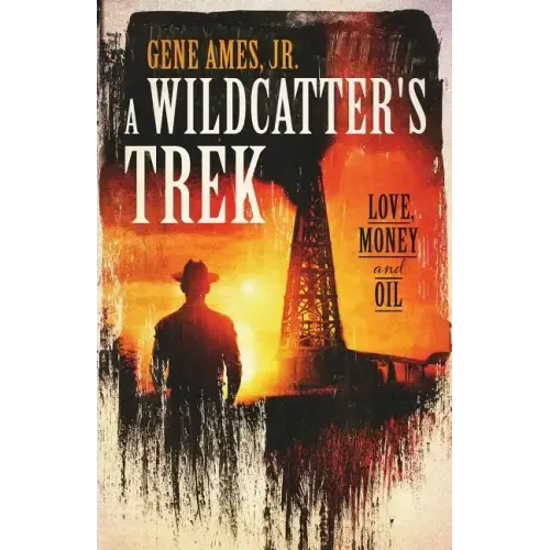 A Wildcatter's Trek: Love, Money and Oil