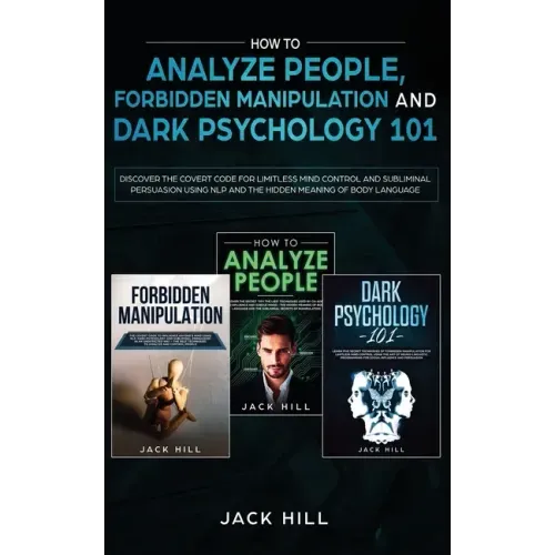 How to Analyze People, Forbidden Manipulation and Dark Psychology 101: Discover the Covert Code for Limitless Mind Control and Subliminal Persuasion U