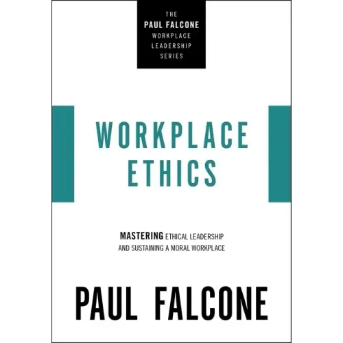 Workplace Ethics: Mastering Ethical Leadership and Sustaining a Moral Workplace