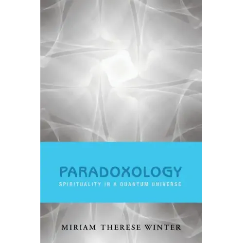 Paradoxology: Spirituality in a Quantum Universe