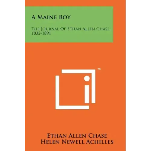 A Maine Boy: The Journal Of Ethan Allen Chase, 1832-1891