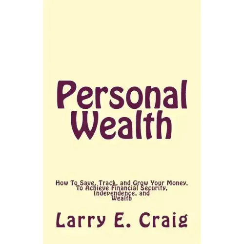 Personal Wealth: How to Save, Track, and Grow Your Money, to Achieve Financial Security, Independence, and Wealth