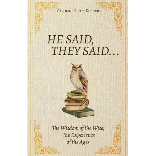 He Said, They Said...: The Wisdom of the Wise, The Experience of the Ages