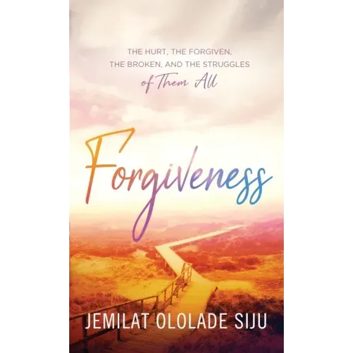 Forgiveness: The Hurt, The Forgiven, The Broken And, The struggles of Them All: The Hurt, The
