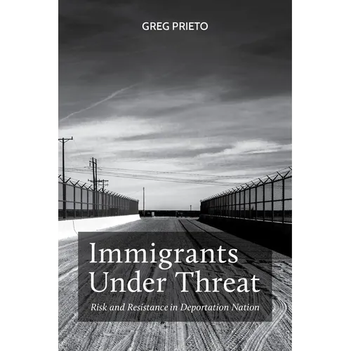 Immigrants Under Threat: Risk and Resistance in Deportation Nation