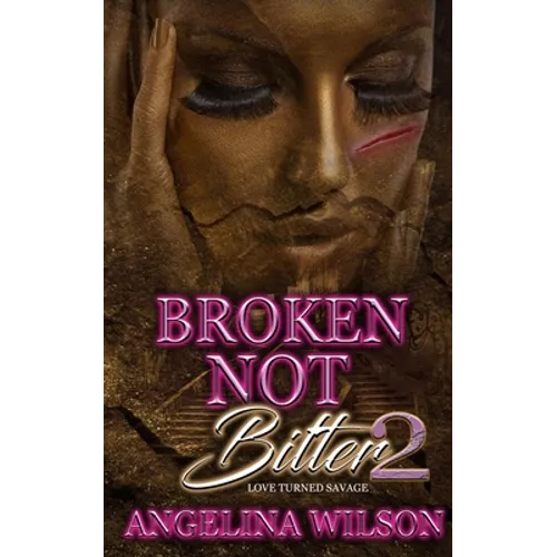 Broken Not Bitter 2: Love Turned Savage