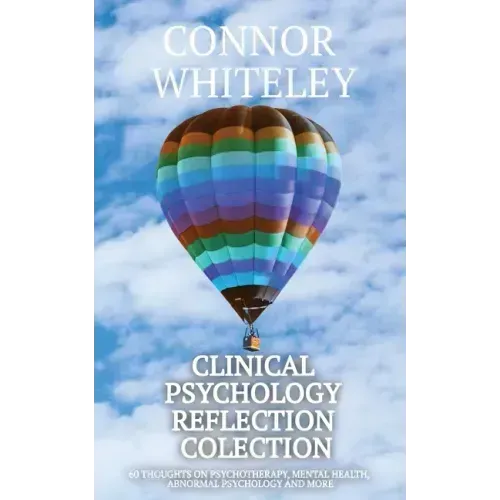 Clinical Psychology Reflection Collection: 60 Thoughts On Psychotherapy, Mental Health, Abnormal Psychology and More