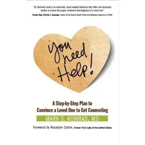 You Need Help!: A Step-By-Step Plan to Convince a Loved One to Get Counseling