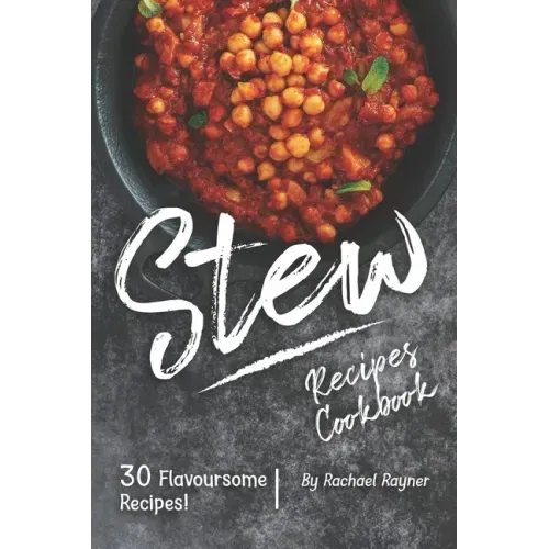 Stew Recipes Cookbook: 30 Flavoursome Recipes!