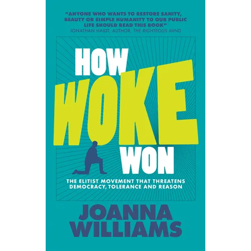 How Woke Won: The Elitist Movement That Threatens Democracy, Tolerance and Reason