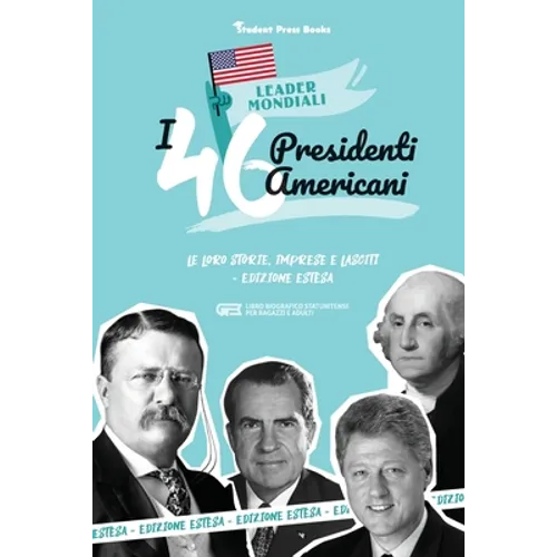 I 46 presidenti americani: Le loro storie, imprese e lasciti - Edizione estesa (libro biografico statunitense per ragazzi e adulti)