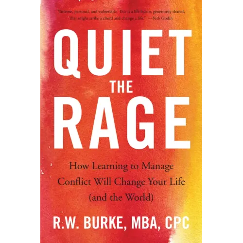 Quiet the Rage: How Learning to Manage Conflict Will Change Your Life (and the World)