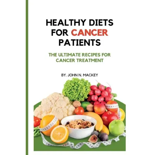 Healthy Diets for Cancer Patients: The ultimate recipes for cancer treatment