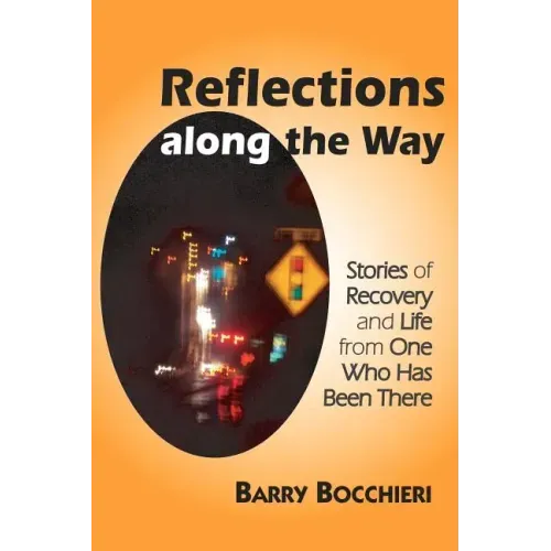 Reflections Along the Way: Stories of Recovery and Life from One Who Has Been There