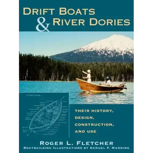 Drift Boats & River Dories: Their History, Design, Construction, and Use