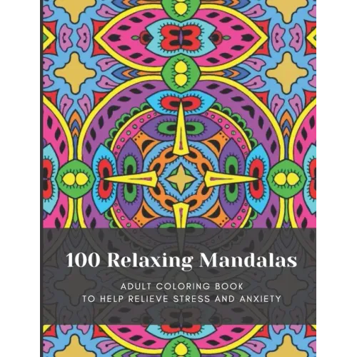 100 Relaxing Mandalas: Adult Coloring Book to Help Relieve Stress and Anxiety