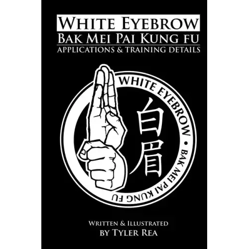White Eyebrow Bak Mei Pai Kung-Fu Applications and Training Details (Volume 1)