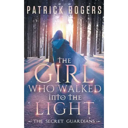 The Girl Who Walked into the Light: The Secret Guardians, Book 1