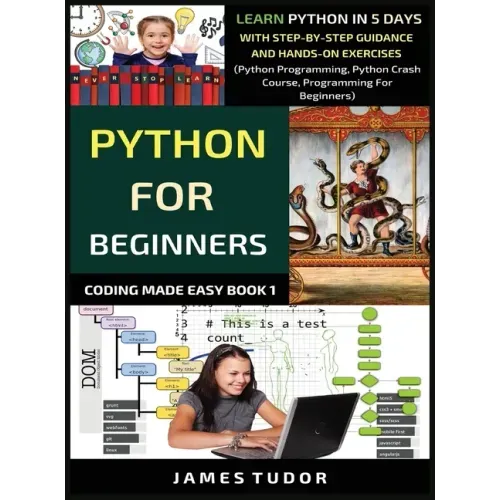 Python For Beginners: Learn Python In 5 Days With Step-by-Step Guidance And Hands-On Exercises (Python Programming, Python Crash Course, Pro
