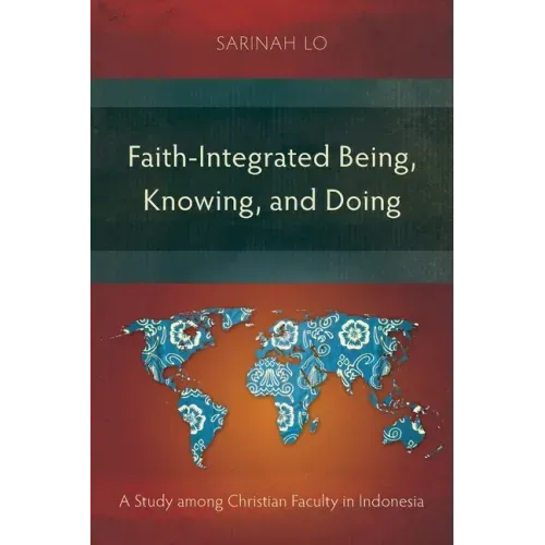 Faith-Integrated Being, Knowing, and Doing: A Study among Christian Faculty in Indonesia