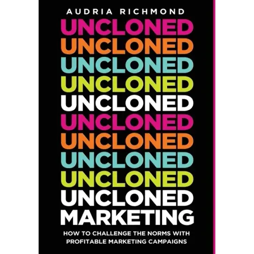 UnCloned Marketing: How to Challenge the Norms with Profitable Marketing Campaigns