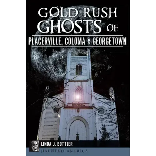 Gold Rush Ghosts of Placerville, Coloma & Georgetown