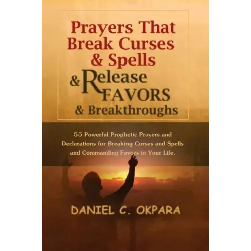 Prayers That Break Curses and Spells, and Release Favors and Breakthroughs: 55 Powerful Prophetic Prayers And Declarations for Breaking Curses and Spe