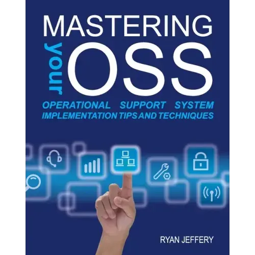 Mastering your OSS: Operational Support System Implementation Tips and Techniques