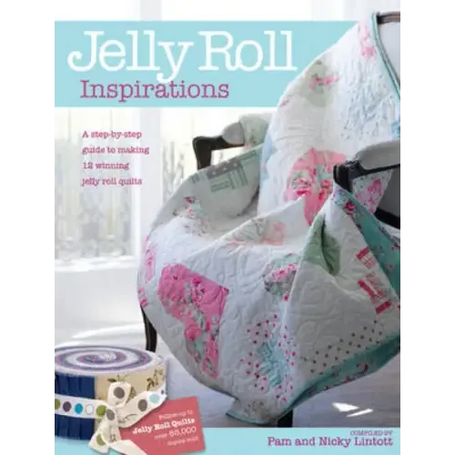 Jelly Roll Inspirations: 12 Winning Quilts from the International Competition and How to Make Them