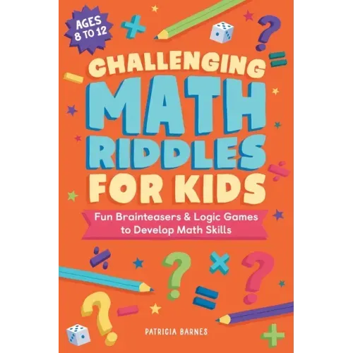 Challenging Math Riddles for Kids: Fun Brainteasers & Logic Games to Develop Math Skills