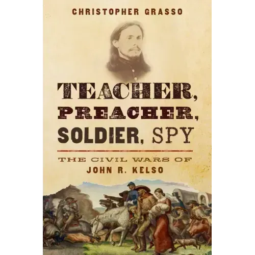 Teacher, Preacher, Soldier, Spy: The Civil Wars of John R. Kelso