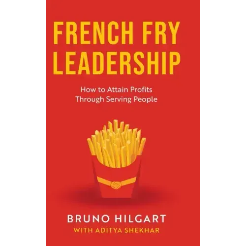 French Fry Leadership: How to Attain Profits Through Serving People