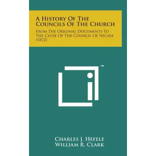 A History of the Councils of the Church: From the Original Documents to the Close of the Council of Nicaea (1872)