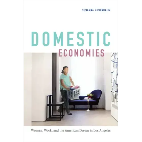 Domestic Economies: Women, Work, and the American Dream in Los Angeles