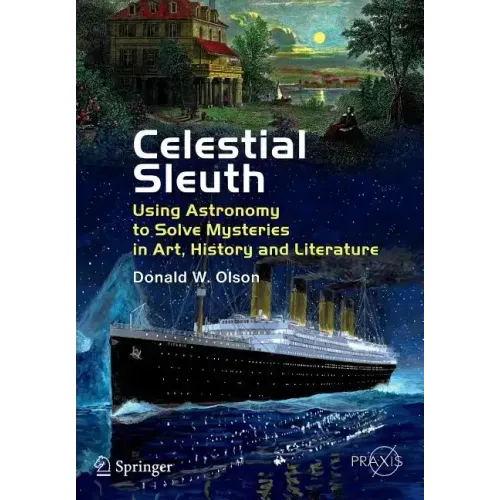 Celestial Sleuth: Using Astronomy to Solve Mysteries in Art, History and Literature