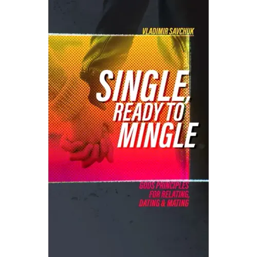 Single and Ready to Mingle: Gods principles for relating, dating & mating