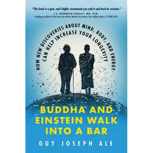 Buddha and Einstein Walk Into a Bar: How New Discoveries about Mind, Body, and Energy Can Help Increase Your Longevity