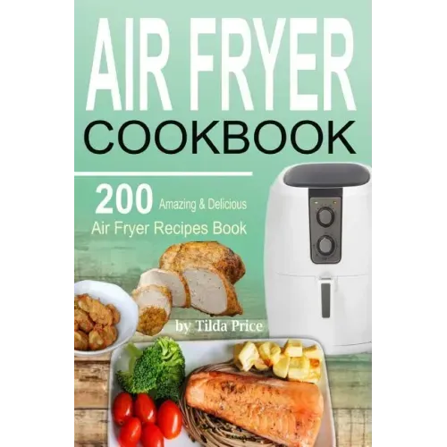 Air Fryer Cookbook: 200 Amazing & Delicious Air Fryer Recipes Book