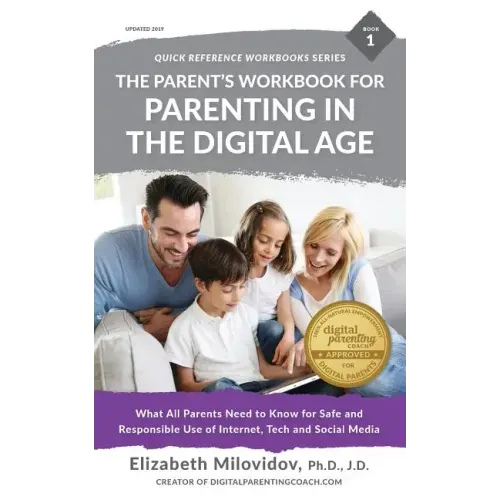 The Parent's Workbook for Parenting in the Digital Age: What All Parents Need to Know for Safe and Responsible Use of Internet, Tech and Social Media
